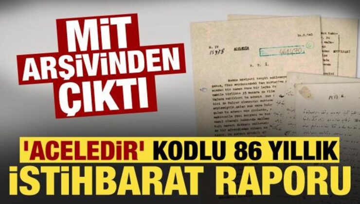 MİT paylaştı: 86 yıllık istihbarat raporu gün yüzüne çıktı