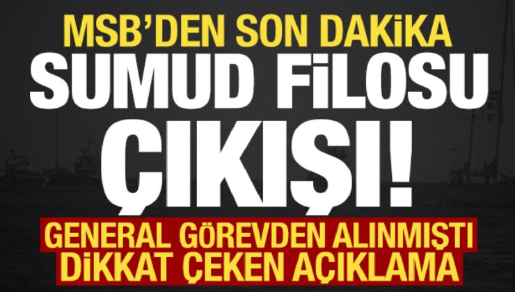 MSB’den son dakika ‘Sumud Filosu’ açıklaması! General neden görevden alındı?