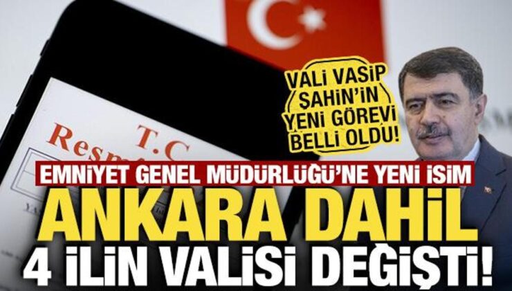 Resmi Gazete’de yayımlandı: Ankara dahil 4 ilin valisi ile Emniyet Genel Müdürü değişti