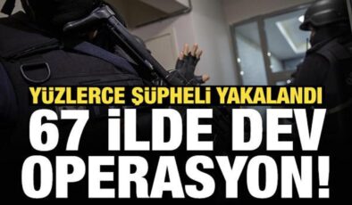 Son Dakika: 67 ilde dev operasyon! Yüzlerce şüpheli yakalandı
