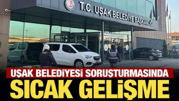 Son Dakika: Uşak Belediyesi soruşturmasında sıcak gelişme