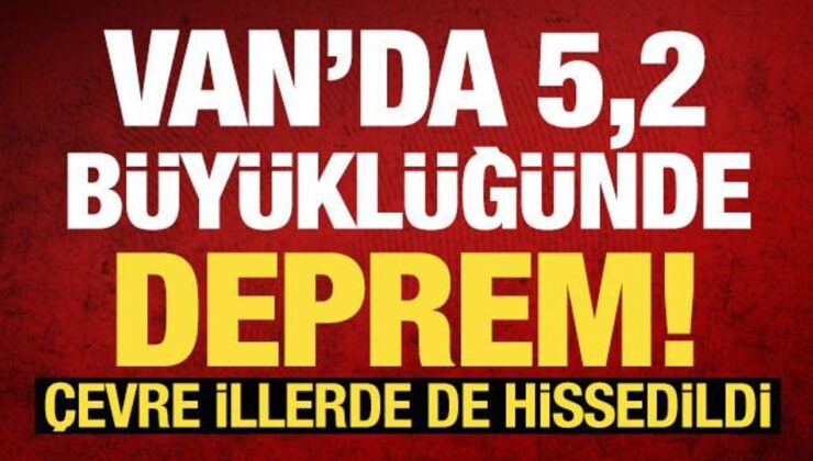 Son dakika: Van’da 5.2 büyüklüğünde deprem!