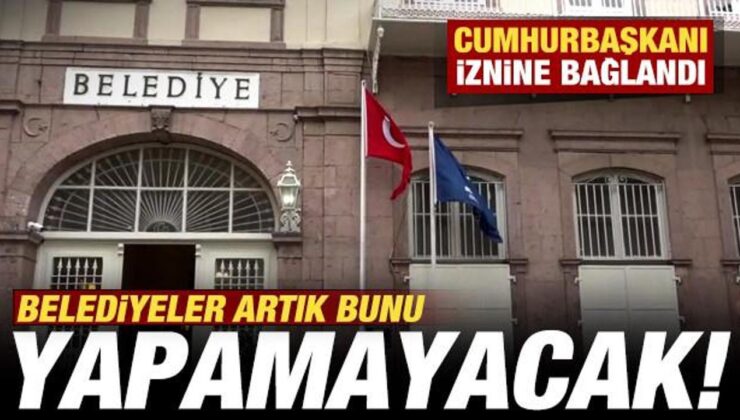 Belediyeler artık şirket kuramayacak! Cumhurbaşkanı iznine bağlandı