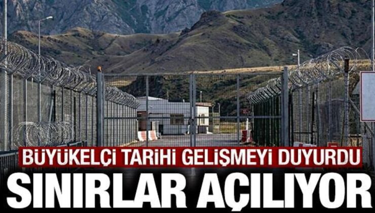 Büyükelçi tarihi gelişmeyi duyurdu: Ermenistan ile sınır açılıyor