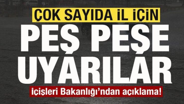 Çok sayıda il için peş peşe uyarılar! İçişleri Bakanlığı’ndan son dakika açıklaması