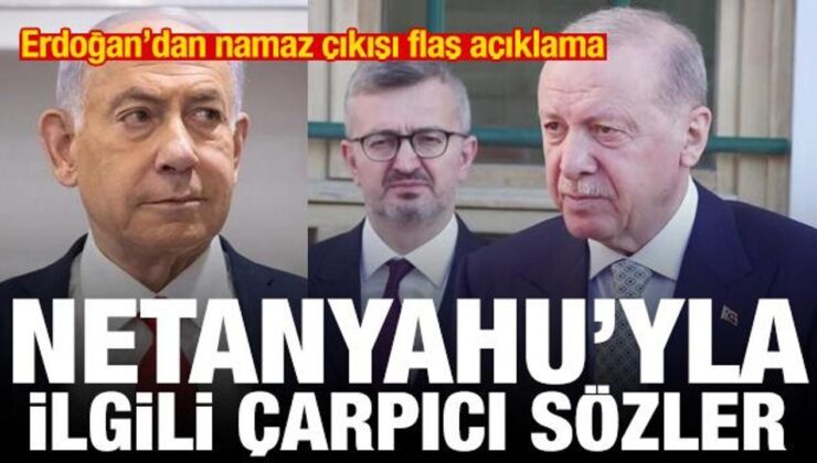 Erdoğan’dan namaz sonrası açıklama! Netanyahu’yla ilgili çarpıcı sözler