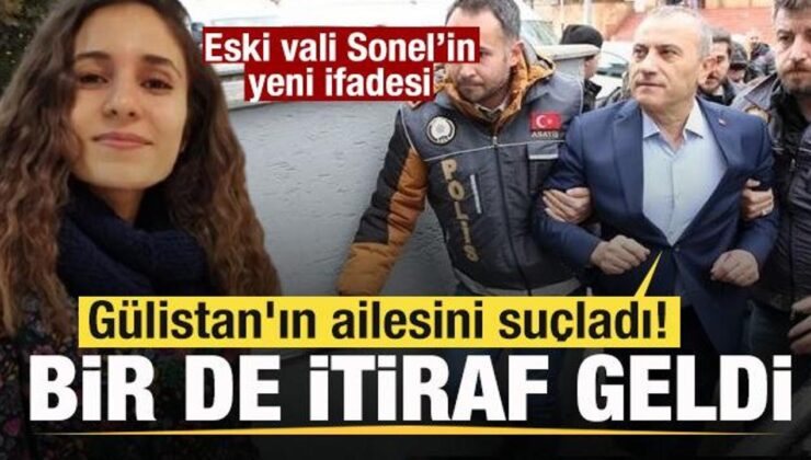 Eski vali Sonel’in yeni ifadesi! Gülistan’ın ailesini suçladı! Bir de itiraf geldi