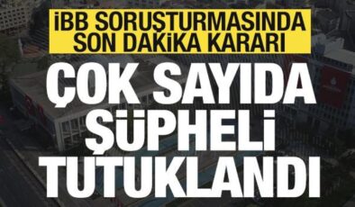 İBB soruşturmasında son dakika kararı! Çok sayıda kişi tutuklandı