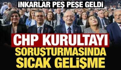 İnkarlar peş peşe geldi: CHP Kurultayı soruşturmasında sıcak gelişme