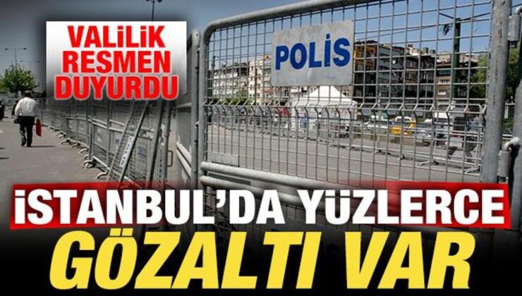 İstanbul Valiliği son dakika duyurdu! Yüzlerce gözaltı var
