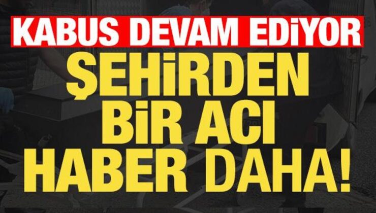 Kabus devam ediyor! Şehirden bir acı haber daha…