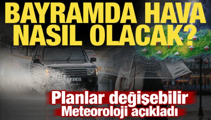 Kurban Bayramı’nda hava nasıl olacak? Meteoroloji 4 günlük raporu açıkladı