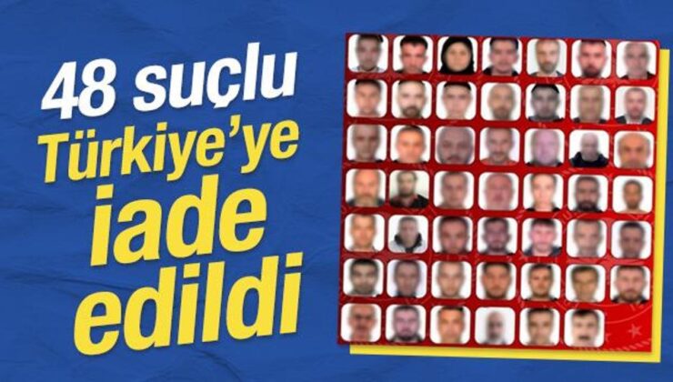 SON DAKİKA… 48 suçlu Türkiye’ye getirildi