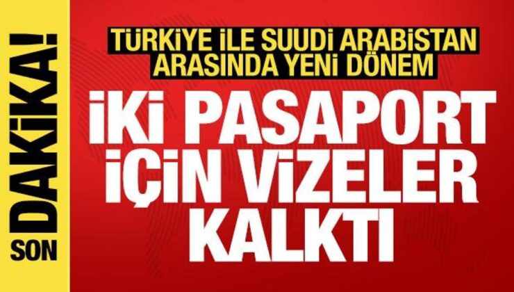 Türkiye ve Suudi Arabistan arasında yeni dönem: 2 pasaport için vizeler kalktı