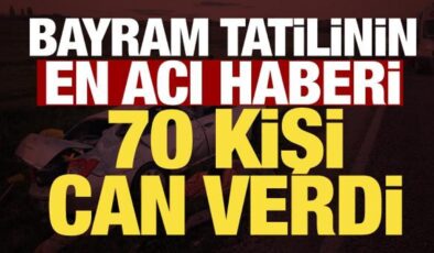 Bayram tatilinin acı bilançosu: 70 kişi hayatını kaybetti
