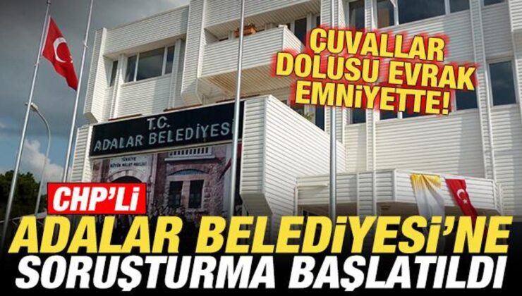 CHP’li Adalar Belediyesi’ne soruşturma başlatıldı! Dosyalar inceleniyor