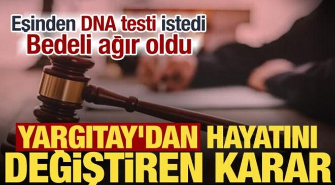 DNA testi talebi kusur sayıldı! Yargıtay kocaya açılan ‘ayrılık’ davasını kabul etti