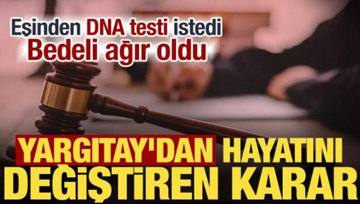 DNA testi talebi kusur sayıldı! Yargıtay kocaya açılan ‘ayrılık’ davasını kabul etti