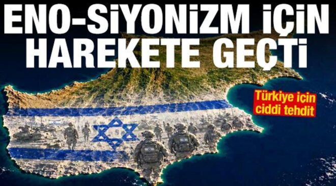 İsrail, Kıbrıs’ı yutma peşinde: Eno-Siyonizm planı devreye sokuldu