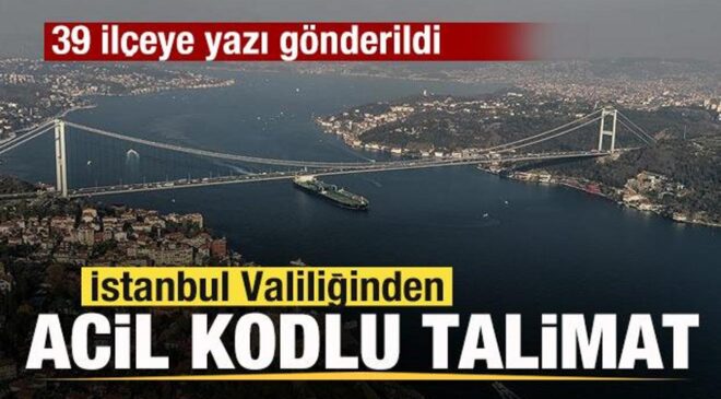 İstanbul Valiliğinden acil kodlu talimat! 39 ilçeye yazı gönderildi