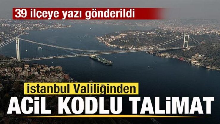 İstanbul Valiliğinden acil kodlu talimat! 39 ilçeye yazı gönderildi
