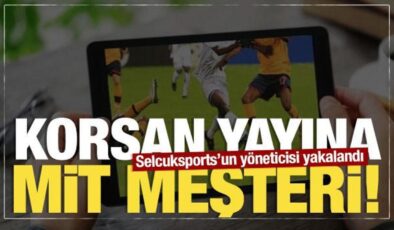 Korsan yayına MİT neşteri: Milyonluk vurgun yapan Selcuksports’un yöneticisi yakalandı