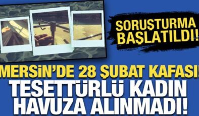 Mersin’de 28 Şubat kafası! Tesettürlü kadın havuza alınmadı: Soruşturma başlatıldı