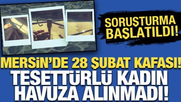 Mersin’de 28 Şubat kafası! Tesettürlü kadın havuza alınmadı: Soruşturma başlatıldı