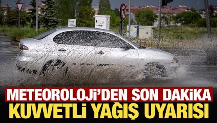 Meteoroloji’den son dakika kuvvetli yağış uyarısı