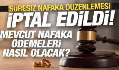 Süresiz nafaka düzenlemesi iptal edildi: Mevcut nafaka ödemeleri nasıl olacak?