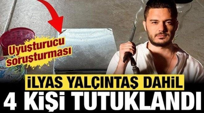 Ünlülere uyuşturucu operasyonu: İlyas Yalçıntaş dahil 4 kişi tutuklandı